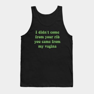 I Didn't Come From Your Rib You Came From My Vagina Tank Top